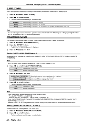 Page 68[LAMP POWER]
Switch the brightness of the lamp according to the operating environment\
 of the projector or the purpose.
Press 1) as to select [LAMP POWER]. 
Press 2) qw to switch the item.
The items will switch each time you press the button. f
[NORMAL]Select when high luminance is required.
[ECO1]Select when high luminance is not required.
[ECO2]Select when high luminance is not required and the operation sound is ne\
eded more quiet.
Note
You can reduce power consumption and operation noise, and...