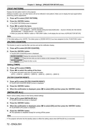 Page 72[TEST PATTERN]
Displays the test pattern built-in to the projector.
Settings of position, size, and other factors will not be reflected in test patterns. Make sure to display the input signal before 
performing various adjustments.
Press 1) as to select [TEST PATTERN].
Press the  button.2) 
The [TEST PATTERN] screen is displayed. f
Press 3) qw to switch the items.
The items will switch each time you press the button.  f
ALL WHITE → COLOR BARS → WHITE CROSS ON BLACK BACKGROUND → BLACK CROSS ON THE WHITE...