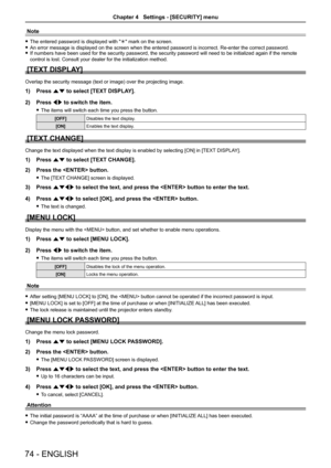 Page 74Note
The entered password is displayed with " f" mark on the screen.
An error message is displayed on the screen when the entered password is\
 incorrect. Re-enter the correct password. fIf numbers have been used for the security password, the security password will need to be initialized again if the remote  f
control is lost. Consult your dealer for the initialization method.
[TEXT DISPLAY]
Overlap the security message (text or image) over the projecting image.
Press 1) as to select [TEXT...