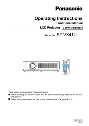 Page 1Operating Instructions
Functional Manual
LCD Projector  Commercial Use
Thank you for purchasing this Panasonic Product.
Before operating this product, please read the instructions carefully, and save this manual  J
for future use.
Before using your projector, be sure to read “Read this first!” ( JÆ pages 2 to 8).
Model No.PT-VX41U
ENGLISH
MR2AC 