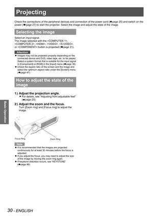 Page 3030 - ENGLISH
Basic Operation
Projecting
Check the connections of the peripheral devices and connection of the power cord (Æpage 25) and switch on the 
power (Æpage 27) to start the projector. Select the image and adjust the state of the image.
Selecting the image
Select an input signal.
The image selected with the , 
, , , , 
or  button is projected (Æpage 31).
Attention
Images may not be projected properly depending on the  z
connected device and DVD, video tape, etc. to be played. 
Select a system...