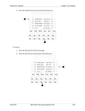 Page 207Section 700 - Operation Chapter 7. SLT Features
576-50-700 DBS 576HD (USA) issued September 2001 5-85
b.  Press the fourth FF key from the left on the bottom row.
To  e n t e r  o:
a.  Press the third soft key from the top right.
b.  Press the third FF key from the left on the bottom row. 