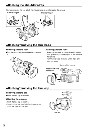 Page 2828
Attaching the shoulder strap
It is recommended that you attach the shoulder strap to avoid dropping t\
he camera.
20 mm or longer20 mm or longer
Attaching/removing the lens hood
Removing the lens hood
 •Turn the lens hood counterclockwise to remove 
it.
Attaching the lens hood
 •Attach the lens hood to the camera with the lens 
hood guide facing up and aligned to the center of 
the camera.
 •Turn the lens hood clockwise until it clicks and 
locks into place.
(1)
(2) Center of the camera
The side with...