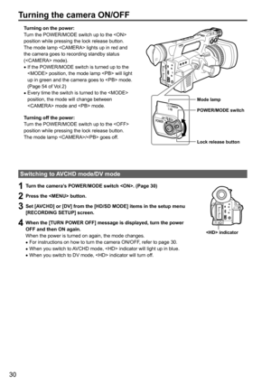 Page 3030
Turning the camera ON/OFF
Turning on the power:
Turn	the	POWER/MODE	switch	up	to	the		position while pressing the lock release button.
The mode lamp  lights up in red and 
the camera goes to recording standby status 
( mode).
 •If	the	POWER/MODE	switch	is	turned	up	to	the	 position, the mode lamp  will light 
up in green and the camera goes to  mode. 
(Page
 54 of Vol.2) •Every time the switch is turned to the  
position, the mode will change between 
 mode and  mode.
Turning off the power:
Turn
	the...