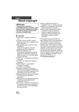 Page 104104VQT3Q78
Others
About copyright
∫Licenses
≥SDXC Logo is a trademark of SD-3C, 
LLC.
≥“AVCHD” and the “AVCHD” Logo are 
trademarks of Panasonic Corporation and 
Sony Corporation.
≥Manufactured under license from Dolby 
Laboratories.
Dolby and the double-D symbol are 
trademarks of Dolby Laboratories.
≥HDMI, the HDMI Logo, and 
High-Definition Multimedia Interface are 
trademarks or registered trademarks of 
HDMI Licensing LLC in the United States 
and other countries.
≥VIERA Link
™ is a trademark of...