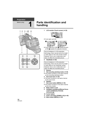 Page 1212VQT3Q78
Preparation
Before using
1
Parts identification and 
handling
1 LCD monitor (Touch screen) (l25)
≥It can open up to 90o.
≥It can rotate up to 180o A towards the lens 
or 90o B towards the opposite direction.
2 Viewfinder (l26)
3 Eyecup
4 Sub recording start/stop button (l28)≥This button functions in the same manner 
as the recording start/stop button.
5 Sub zoom lever (l45)
≥This lever functions in the same manner 
as the zoom lever.
6 Speaker
7 Sub menu button [MENU] (l39)
≥This button...