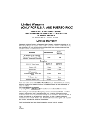 Page 112112VQT3Q78
Limited Warranty 
(ONLY FOR U.S.A. AND PUERTO RICO)
One Panasonic Way 2A-4 Secaucus, NJ 07094
PANASONIC SOLUTIONS COMPANY
UNIT COMPANY OF PANASONIC CORPORATION
OF NORTH AMERICA
Limited Warranty
Panasonic Solutions Company or Panasonic Sales Company (collectively referred to as “the 
Warrantor”) will repair this product and all included accessories with new or refurbished parts, 
free of charge in the USA or Puerto Rico, from the original date purchase in the event of a 
defect in materials or...