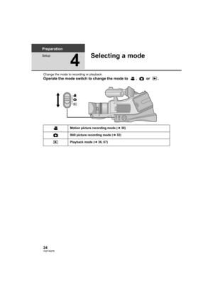 Page 2424VQT3Q78
Preparation
Setup
4
Selecting a mode
Change the mode to recording or playback.
Operate the mode switch to change the mode to  ,   or  .
Motion picture recording mode (l30)
Still picture recording mode (l32)
Playback mode (l36, 67)
AG-AC7P-VQT3Q78_mst.book  24 ページ  ２０１１年５月１８日　水曜日　午後１時４０分 