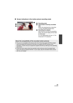 Page 3131VQT3Q78
∫Screen indications in the motion picture recording mode
About the compatibility of the recorded motion pictures
≥They are not compatible with devices other than those that support AVCHD. Images 
cannot be played with equipment that does not support AVCHD (ordinary DVD 
recorders). Confirm that your equipment supports AVCHD by referring to the operating 
instructions.
≥There are some cases where the recorded motion pictures cannot be played back, 
even if the device supports AVCHD. In such...