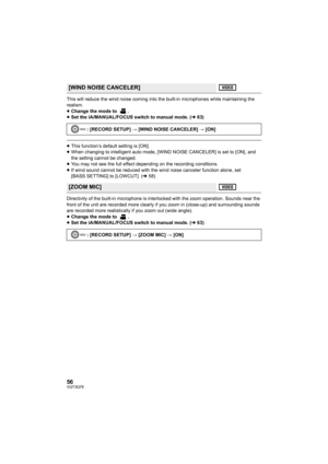 Page 5656VQT3Q78
This will reduce the wind noise coming into the built-in microphones while maintaining the 
realism.
≥Change the mode to  .
≥Set the iA/MANUAL/FOCUS switch to manual mode. (l63)
≥This function’s default setting is [ON].
≥When changing to intelligent auto mode, [WIND NOISE CANCELER] is set to [ON], and 
the setting cannot be changed.
≥You may not see the full effect depending on the recording conditions.
≥If wind sound cannot be reduced with the wind noise canceler function alone, set 
[BASS...