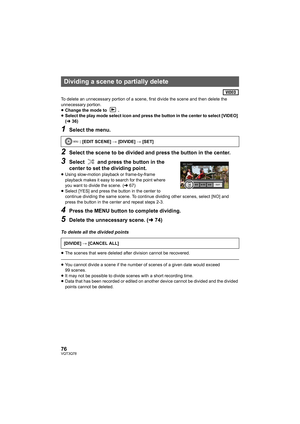 Page 7676VQT3Q78
To delete an unnecessary portion of a scene, first divide the scene and then delete the 
unnecessary portion.
≥Change the mode to  .
≥Select the play mode select icon and press the button in the center to select [VIDEO] 
(l36)
1Select the menu.
2Select the scene to be divided and press the button in the center.
3Select   and press the button in the 
center to set the dividing point.
≥Using slow-motion playback or frame-by-frame 
playback makes it easy to search for the point where 
you want to...