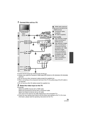 Page 7979VQT3Q78
1Connect this unit to a TV.
≥Check that the plugs are inserted as far as they go.
≥Always use a genuine Panasonic HDMI cable (RP-CDHG15, RP-CDHG30, RP-CDHG50; 
optional).
≥Do not use any other component cables except the supplied one.
≥When connecting to the component terminal of the TV, the yellow plug of the AV cable is 
not required.
≥Do not use any other AV cables except the supplied one.
2Select the video input on the TV.≥Example:
Select the [HDMI] channel with a HDMI cable.
Select the...