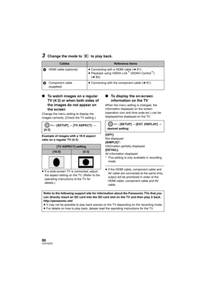 Page 8080VQT3Q78
3Change the mode to   to play back.
∫To watch images on a regular 
TV (4:3) or when both sides of 
the images do not appear on 
the screen
Change the menu setting to display the 
images correctly. (Check the TV setting.)
Example of images with a 16:9 aspect 
ratio on a regular TV (4:3)
≥If a wide-screen TV is connected, adjust 
the aspect setting on the TV. (Refer to the 
operating instructions of the TV for 
details.)
∫To display the on-screen 
information on the TV
When the menu setting is...