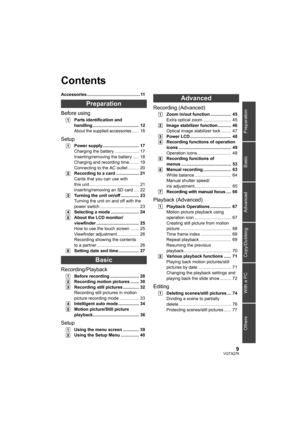 Page 99VQT3Q78
Preparation Basic Advanced Copy/Dubbing With a PC Others
Accessories ............................................11
Preparation
Before using
[1]Parts identification and 
handling ...................................... 12
About the supplied accessories...... 16
Setup
[1]Power supply.............................. 17
Charging the battery .................... 17
Inserting/removing the battery ..... 18
Charging and recording time........ 19
Connecting to the AC outlet ......... 20
[2]Recording to a...