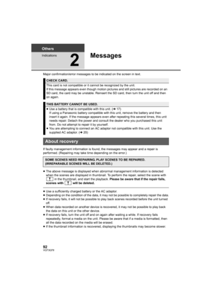 Page 9292VQT3Q78
Others
Indications
2
Messages
Major confirmation/error messages to be indicated on the screen in text.
If faulty management information is found, the messages may appear and a repair is 
performed. (Repairing may take time depending on the error.)
≥The above message is displayed when abnormal management information is detected 
when the scenes are displayed in thumbnail. To perform the repair, select the scene with 
 in the thumbnail, and start the playback. Please be aware that if the repair...