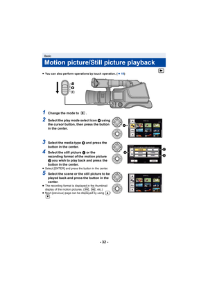 Page 32- 32 -
≥You can also perform operations by touch operation. ( l19)
1Change the mode to  .
2Select the play mode select icon  A  using 
the cursor button, then press the button 
in the center.
3Select the media type  B and press the 
button in the center.
4Select the still picture  C or the 
recording format of the motion picture 
D  you wish to play back and press the 
button in the center.
≥ Select [ENTER] and press the button in the center.
5Select the scene or the still picture to be 
played back and...