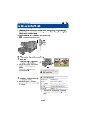Page 38- 38 -
The operation sequence differs for the multi manual ring and manual icons.
≥The Manual Focus, White Balance, Shutter Speed, Brightness (Iris and Gain) settings, 
Zoom operation are retained when you change between Motion Picture Recording Mode 
and Still Picture Recording Mode.
Set the iA/MANUAL/FOCUS switch to manual mode.≥  is displayed in the Manual Mode.
∫When using the multi manual ring
1Press the 
CAMERA FUNCTION button 
to select the desired item.
≥Selected item changes whenever the 
CAMERA...