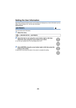 Page 46- 46 -
Setting the User Information
Eight digit hexadecimal alphanumeric can be entered and displayed as a memo information such as 
dates, control numbers, etc., into the User Information.
UB 00 00 00 00
You can set the User Information.
1Select the menu.
2Select the item to set using the cursor button right or left, then 
adjust the value using the cursor button up or down.
≥You can use numbers from 0 to 9 and letters from A to F.
3Select [ENTER] using the cursor button right or left, then press the...