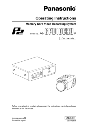 Page 1Operating Instructions
Before operating this product, please read the instructions carefully and save
this manual for future use.
S0205N1035 -M
Printed in Japan
D
Memory Card Video Recording System
ENGLISH
VQT0Q80-1
Model No.  AG- P
Car Use only 