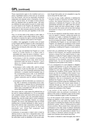 Page 3737
GPL (continued)
These requirements apply to the modified work as a
whole. If identifiable sections of that work are not derived
from the Program, and can be reasonably considered
independent and separate works in themselves, then this
License, and its terms, do not apply to those sections
when you distribute them as separate works.  But when
you distribute the same sections as part of a whole which
is a work based on the Program, the distribution of the
whole must be on the terms of this License,...