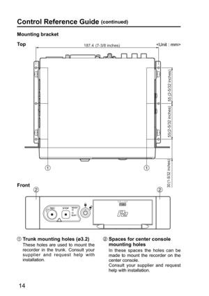 Page 1455 55
187.4(7-3/8 inches)
(2-5/32 inches) (2-5/32 inches)
30(1-5/32 inches)
14
Control Reference Guide (continued)
Mounting bracket
  Trunk mounting holes (ø3.2)
These holes are used to mount the 
recorder in the trunk. Consult your 
supplier and request help with 
installation.
  Spaces for center console 
mounting holes
In these spaces the holes can be 
made to mount the recorder on the 
center console.
Consult your supplier and request 
help with installation.
To p
Front 