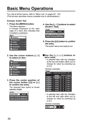 Page 50Menu
Camera
Audio
Restore
Setup/Info
RecCheck
Archive
Menu
Camera
Audio
Restore
Setup/Info
RecCheck
Archive
Audio
Audio1 Test (Press ENTER Key)
Audio2 Test (Press ENTER Key)
Audio2 SelectINCAR
AE[-2  --  +2]0
(Screen example) (Screen example)
Trigger GPIO 
Action
DetectionPrintable Trigger1 NONEHOFF
ON 
Trigger2 NONEHOFFTrigger3 NONEHOFFTrigger4 NONEHOFFTrigger5 NONEHOFFTrigger6 NONEHOFFTrigger7 NONEHOFFTrigger8 NONEHOFF
Audio
Audio1 Test (Press ENTER Key)
Audio2 Test (Press ENTER Key)
Audio2...