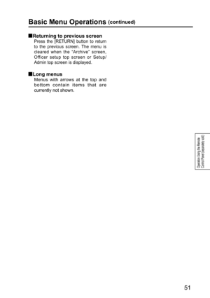 Page 5151
Operation Using the Remote 
Control Panel (separately sold)
  Returning to previous screen
Press the [RETURN] button to return 
to the previous screen. The menu is 
cleared when the “Archive” screen, 
Officer setup top screen or Setup/
Admin top screen is displayed.
  Long menus
Menus with arrows at the top and 
bottom contain items that are 
currently not shown.
Basic Menu Operations (continued) 