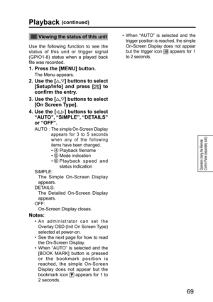 Page 6969
Operation Using the Remote 
Control Panel (separately sold)
Playback (continued)
Viewing the status of this unit
Use the following function to see the 
status of this unit or trigger signal 
(GPIO1-8) status when a played back 
file was recorded.
1.  Press the [MENU] button.
The Menu appears.
2.  Use the [,] buttons to select 
[Setup/Info] and press [
] to 
confirm the entry.
3.  Use the [
,] buttons to select 
[On Screen Type].
4.  
Use the [,] buttons to select 
“AUTO”, “SIMPLE”, “DETAILS” 
or...