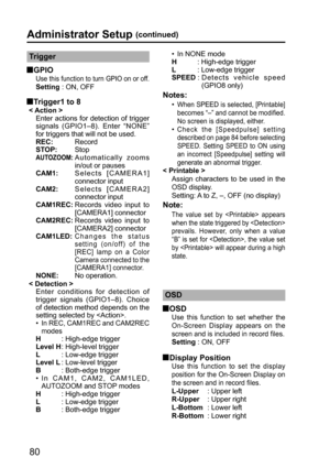 Page 8080
OSD
  OSD
Use this function to set whether the 
On-Screen Display appears on the 
screen and is included in record files.
Setting : ON, OFF
  Display Position
Use this function to set the display 
position for the On-Screen Display on 
the screen and in record files.
 
L-Upper     : Upper left 
R-Upper     : Upper right 
L-Bottom   :  Lower  left 
R-Bottom  : Lower right • In NONE mode
H       : High-edge trigger
L       : Low-edge trigger
SPEED :  Detects vehicle speed 
(GPIO8 only)
Notes:
•  When...