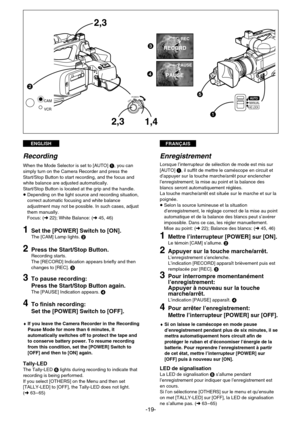 Page 19FRANÇAISENGLISH
-19-
3
4
REC
RECORD
PAUSE
PAUSE
MANUALAUTO
AE LOCK
5
1
OFF–POWERON
2
1,42,3
CAM
VCR
2,3
Recording
When the Mode Selector is set to [AUTO] 1, you can
simply turn on the Camera Recorder and press the
Start/Stop Button to start recording, and the focus and
white balance are adjusted automatically.
Start/Stop Button is located at the grip and the handle.
¡ Depending on the light source and recording situation,
correct automatic focusing and white balance
adjustment may not be possible. In...