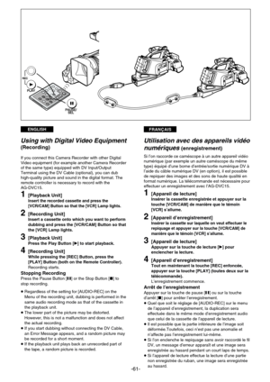 Page 61FRANÇAISENGLISH
-61-
PAUSE/ PAUSE/
SEL SEL
REC REC
PLAY
PLAY
Using with Digital Video Equipment
(Recording)
If you connect this Camera Recorder with other Digital
Video equipment (for example another Camera Recorder
of the same type) equipped with DV Input/Output
Terminal using the DV Cable (optional), you can dub
high-quality picture and sound in the digital format. The
remote controller is necessary to record with the 
AG-DVC15.
1[Playback Unit]Insert the recorded cassette and press the
[VCR/CAM]...