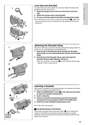 Page 1313
OPEN / EJECT13
2
4
R E C
SAVE
4PUSHTO CLOSE
3
1
2
3
1
1
2
2
Lens Cap and Grip Belt
To protect the Lens surface, attach the Lens Cap. Adjust the length of the 
Grip Belt to the size of your hand.
1Attach the longer loop of the Lens Cap Cord to the Lens 
Cap.
2Attach the shorter loop to the Grip Belt.
3Put your hand through the Grip Belt and adjust the length.
≥The removed Lens Cap can be hooked onto the Grip Belt 1. (When you 
are not recording, be sure to keep the Lens Cap attached to the Lens for...