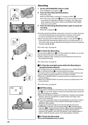 Page 2020
24
RECORD
REC
PAUSE
PAUSE
3
9
¥
°
ø
x
1 2, 3
1CAMERACARD P.B.VCR
6
7
SEARCH
SEARCH8
AUTO
MANUAL
AE LOCK5
MODE
ON
OFF
POWER
Recording
1Set the [OFF/ON/MODE] Switch to [ON].
≥The [CAMERA] Lamp lights up. 1
2
Press the Recording Start/Stop Button.
≥Recording starts.
≥After the [RECORD] is displayed, it changes to [REC]. 
2
≥The Tally Lamp (LED Lamp) 3 lights up during recording and alerts 
those being recorded that recording is in progress. The Tally Lamp 
does not light up if the [TALLY LED] on the...