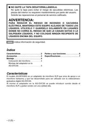 Page 26– 2 (S) –
CaracterísticasEl modelo AG-MYA30G es un adaptador de micrófono XLR que sirve de apoyo a un
micrófono fantasma y que fue desarrollado para ser utilizado con la videocámara-
grabadora digital AG-DVC30.
Al montar el adaptador en la AG-DVC30 se puede introducir sonido desde el
micrófono XLR y grabar sonido con una calidad alta.
Índice
Características . . . . . . . . . . . . . . . . . . . 2
Accesorios . . . . . . . . . . . . . . . . . . . . . . 3
Montaje . . . . . . . . . . . . . . . . . . . . . ....