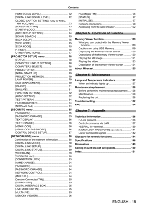 Page 15[HDMI SIGNAL LEVEL] ........................................72
[DIGITAL LINK SIGNAL LEVEL] ...........................72
[CLOSED CAPTION SETTING] (Only for NTSC, 
480i YCBCR input) .......................................................73
[SCREEN SETTING]  ...........................................73
[STARTUP LOGO] ................................................74
[AUTO SETUP SETTING] ....................................74
[SIGNAL SEARCH] ..............................................75
[BACK COLOR]...