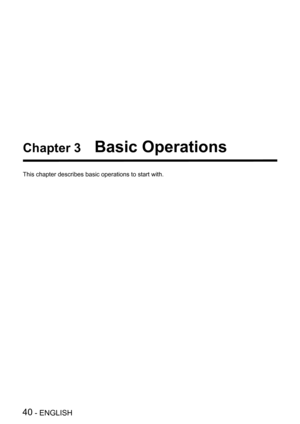 Page 40Chapter 3   Basic Operations
This chapter describes basic operations to start with.
40 - ENGLISH  