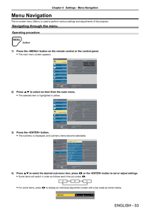 Page 53Menu Navigation
The on-screen menu (Menu) is used to perform various settings and adjustments of the projector.
Navigating through the menu
Operating procedure
 
button
1) Press the  button on the remote control or the control panel.
 fThe main menu screen appears.
2) Press as to select an item from the main menu.
 fThe selected item is highlighted in yellow.
3) Press the  button.
 fThe submenu is displayed, and submenu items become selectable.
4) Press as to select the desired sub-menu item, press qw or...
