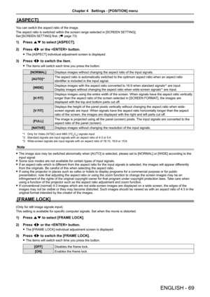 Page 69[ASPECT]
You can switch the aspect ratio of the image.
The aspect ratio is switched within the screen range selected in [SCREEN SETTING].  
Set [SCREEN SETTING] first. (Æ page 73)
1) Press as to select [ASPECT].
2) Press qw or the  button.
 fThe [ASPECT] individual adjustment screen is displayed.
3) Press qw to switch the item.
 fThe items will switch each time you press the button.
[NORMAL]Displays images without changing the aspect ratio of the input signals.
[AUTO]*1The aspect ratio is automatically...