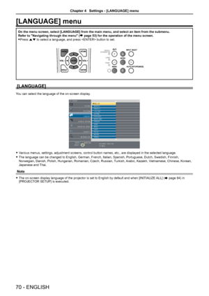 Page 70[LANGUAGE] menu
On the menu screen, select [LANGUAGE] from the main menu, and select an \
item from the submenu.
Refer to "Navigating through the menu" (Æ page 53) for the operation of the menu screen.
 fPress as to select a language, and press  button to set.
[LANGUAGE]
You can select the language of the on-screen display.
 fVarious menus, settings, adjustment screens, control button names, etc., \
are displayed in the selected language.
 fThe language can be changed to English, German, French,...