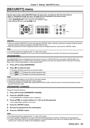 Page 85[SECURITY] menu
On the menu screen, select [SECURITY] from the main menu, and select an \
item from the submenu.Refer to "Navigating through the menu" (Æ page 53) for the operation of the menu screen.
 f When the projector is used for the first time Initial password:  
Press awsqawsq in order, and press the  button.
 fAfter selecting the item, press asqw to set.
Attention
 fWhen you select the [SECURITY] menu and press the  button, entering a password is required. Enter the preset password and...