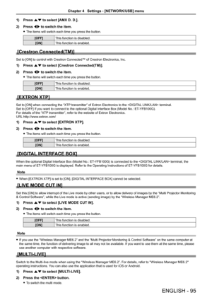 Page 951) Press as to select [AMX D. D.].
2) Press qw to switch the item.
 fThe items will switch each time you press the button.
[OFF]This function is disabled.
[ON]This function is enabled.
[Crestron Connected(TM)]
Set to [ON] to control with Crestron Connected™ of Crestron Electronics, Inc.
1) Press as to select [Crestron Connected(TM)].
2) Press qw to switch the item.
 fThe items will switch each time you press the button.
[OFF]This function is disabled.
[ON]This function is enabled.
[EXTRON XTP]
Set to...