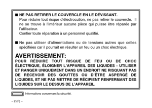 Page 16– 2 (F) –Informations concernant la sécurité.
$NE PAS RETIRER LE COUVERCLE EN LE DÉVISSANT.
Pour réduire tout risque d’électrocution, ne pas retirer le couvercle.  Il
ne se trouve à l’intérieur aucune pièce qui puisse être réparée par
l’utilisateur.
Confier toute réparation à un personnel qualifié.
$Ne pas utiliser d’alimentations ou de tensions autres que celles
spécifiées car il pourrait en résulter un feu ou un choc électrique.
AVERTISSEMENT:
POUR RÉDUIRE TOUT RISQUE DE FEU OU DE CHOC
ÉLECTRIQUE,...