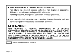 Page 22– 2 ( I ) –sono le informazioni sulla sicurezza.
$NON RIMUOVERE IL COPERCHIO SVITANDOLO.
Per ridurre i pericoli di scosse elettriche, non togliere il coperchio.
All’interno non ci sono parti riparabili dall’utente.
Per le riparazioni, rivolgersi a personale tecnico qualificato.
$Non usare fonti di alimentazione o tensioni diverse da quelle indicate,
perché ciò potrebbe causare un incendio o scosse.
ATTENZIONE:
PER RIDURRE IL RISCHIO D’INCENDIO O DI SCOSSE
ELETTRICHE, TENERE QUESTO PRODOTTO LONTANO DA...