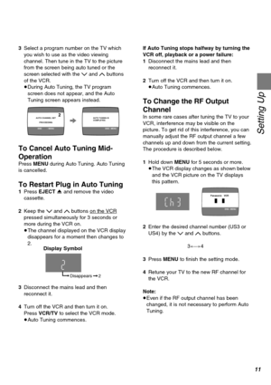 Page 1111
Setting Up
AUTO CHANNEL SET
       
PROCEEDING
END :  MENU
2AUTO TUNING IS
COMPLETED.
END:  MENU
Disappears    2
3Select a program number on the TV which
you wish to use as the video viewing
channel. Then tune in the TV to the picture
from the screen being auto tuned or the
screen selected with the I and J buttons
of the VCR.
≥During Auto Tuning, the TV program
screen does not appear, and the Auto
Tuning screen appears instead.
To Cancel Auto Tuning Mid-
Operation
Press MENU during Auto Tuning. Auto...