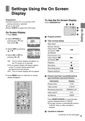 Page 1515
Setting Up
TV
VCRVOLUME
AV
VCR/TV
OSD/DISPLAY RESET/CANCEL
PICTURE MODE 
REC
NAVI
rW
sX
W
X
SEARCHINDEX
OK AUDIO
∫
13
215 69¥ :
Í Í
;/D
MENU
TIMERÁPROG./CHECKSPEED
ONr r
s sOFFr
sDATEW
X
4
1234
JET REW
DIRECT REC
CH
6
¥
Settings Using the On Screen
Display
Preparations
≥Confirm that the TV is on and the VCR
viewing channel is selected.
≥Turn on the VCR.
≥Press VCR/TV to select the VCR mode.
On Screen Display1Press MENU.
2Select OPTION by
pressing 3 or 4 and
then press OK.
3Select OSD by pressing
3 or...