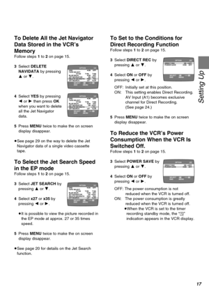 Page 1717
Setting Up
To Delete All the Jet Navigator
Data Stored in the VCR’s
Memory
Follow steps 1 to 2 on page 15.
3Select DELETE
NAVIDATA by pressing
3 or 4.
4Select YES by pressing
2 or 1 then press OK
when you want to delete
all the Jet Navigator
data.
5Press MENU twice to make the on screen
display disappear.
≥See page 29 on the way to delete the Jet
Navigator data of a single video cassette
tape.
To Select the Jet Search Speed
in the EP mode
Follow steps 1 to 2 on page 15.
3Select JET SEARCH by
pressing...