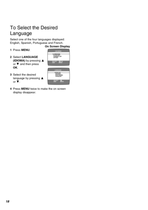 Page 1818
To Select the Desired
Language
Select one of the four languages displayed:
English, Spanish, Portuguese and French.
1Press MENU.
2Select LANGUAGE
(IDIOMA) by pressing 3
or 4 and then press
OK.
3Select the desired
language by pressing 3
or 4.
4Press MENU twice to make the on screen
display disappear.
≥ENGLISH ≥LANGUAGE
CLOCK SET
CHANNEL SET
OPTION
SELECT
END:      , OK
:MENU
OSD MENU
SELECT
END:       
:MENU
LANGUAGE
ESPAÑOL
PORTUGUÊS
FRANÇAIS
On Screen Display 