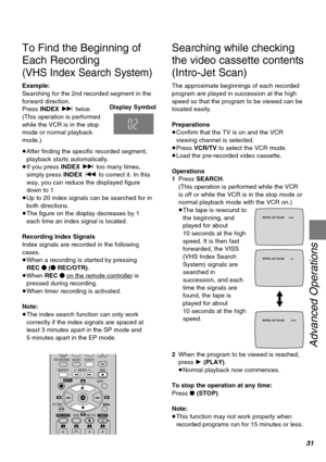 Page 3131
Advanced Operations
VCR/TVPICTURE MODE 
REC
NAVI
W
XSEARCHINDEX
OK AUDIO
∫
13
215 69¥ :
Í
;/D
MENU
TIMERÁPROG./CHECKSPEED
r rrW
4
1234
JET REW
DIRECT REC6
¥
To Find the Beginning of
Each Recording
(VHS Index Search System)
Example:
Searching for the 2nd recorded segment in the
forward direction.
Press INDEX 9 twice.
(This operation is performed
while the VCR is in the stop
mode or normal playback
mode.)
Display Symbol
≥After finding the specific recorded segment,
playback starts automatically.
≥If you...