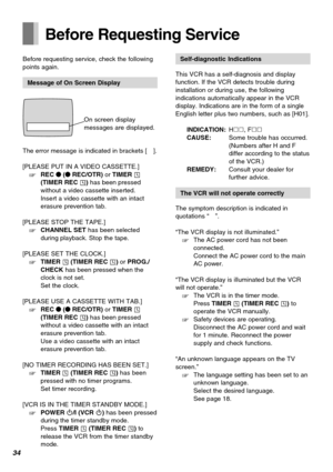 Page 3434
Before Requesting Service
Before requesting service, check the following
points again.
Message of On Screen Display
On screen display
messages are displayed.
The error message is indicated in brackets [ ].
[PLEASE PUT IN A VIDEO CASSETTE.]
‘REC ¥ (¥ REC/OTR) or TIMER Á
(TIMER REC Á) has been pressed
without a video cassette inserted.
Insert a video cassette with an intact
erasure prevention tab.
[PLEASE STOP THE TAPE.]
‘CHANNEL SET has been selected
during playback. Stop the tape.
[PLEASE SET THE...