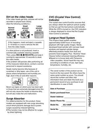 Page 3737
Helpful Hints
If a clear picture is not produced, insert a
commercially available cleaning cassette.
Then, press REC ¥ (¥ REC/OTR) and keep it
running for approximate 10 seconds to clean
the video heads.
If the problem still persists after performing all
of the measures listed above, contact a service
personnel to request assistance.
Heads mainly become dirty because of
scratched or dirty tapes, use of the unit in
places where temperature and humidity are
high, dust in the air and other reasons.
Never...